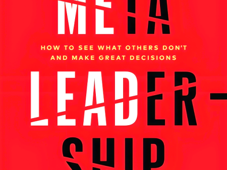 Meta-Leadership: How To See What Others Don’T And Make Great Decisions Fashion